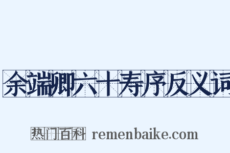 余端卿六十寿序反义词是什么意思的图片